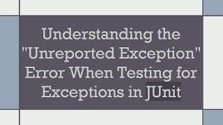 Understanding the "Unreported Exception" Error When Testing for Exceptions in JUnit