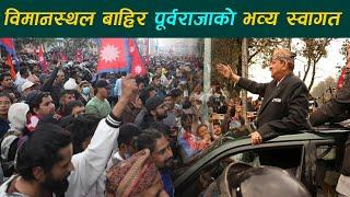 विमानस्थल बाहिर पूर्वराजाको भव्य स्वागत  | King Gyanendra Shah Welcomed