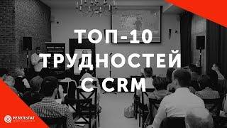 CRM: ТОП-10 трудностей при внедрении и использовании