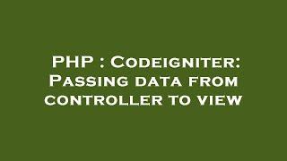 PHP : Codeigniter: Passing data from controller to view
