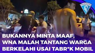 Bukannya Minta Maaf, WNA Malah Tantang Warga Berkelahi Usai Tabr*k Mobil.