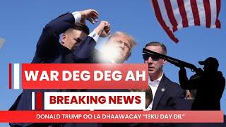 WAR DEG DEG AH: TRUMP OO LA DHAAWACAY "ISKU DAY DIL" OO UU KA BADBAADAY