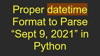 Proper datetime Format to Parse “Sept 9, 2021” in Python