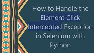 How to Handle the Element Click Intercepted Exception in Selenium with Python