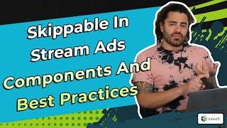 Skippable In Stream Ads Components and Best Practices