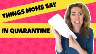 Things Moms Say in Quarantine