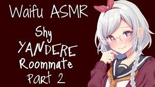  PART 2 | WAIFU ASMR: Shy Yandere Roommate |【ROLEPLAY / ASMR】