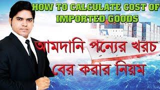 Landed Cost।How To Calculate Landed Cost of Imported Goods।আমদানি পন্যের খরচ বের করার নিয়ম Part 07