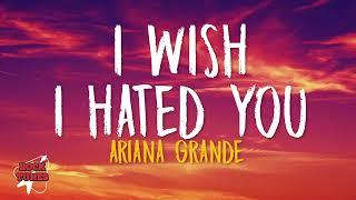 Ariana Grande - i wish i hated you (Lyrics)