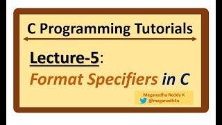 C-Programming Tutorials : Lecture-5 - Format Specifiers in C