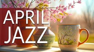 April Jazz Music  Sweet April Jazz and Elegant Spring Bossa Nova Music for Relax, Happy Mood