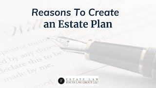 Reasons to Create an Estate Plan | Fouts Estate Law