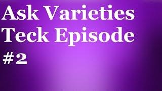 Ask Varieties Teck Episode #2