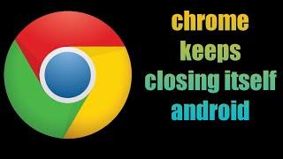 how to fix chrome keeps closing itself android 2021