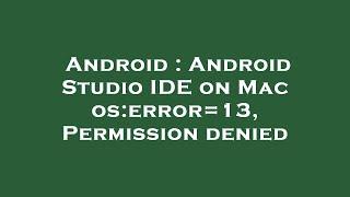 Android : Android Studio IDE on Mac os:error=13, Permission denied