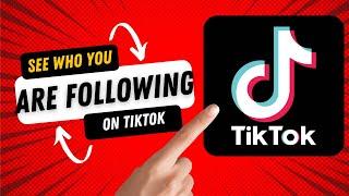 How to See the List of People you are Following on TikTok 2022