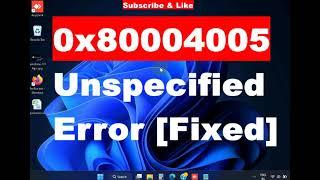Unspecified Error code 0x80004005 in Windows 11 / 10 Fixed