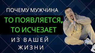 Почему мужчина то появляется, то исчезает из вашей жизни