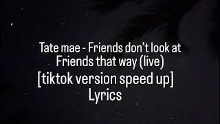 Friends don’t look at Friends that way (Live) lyrics [tiktok version]- Tate mae