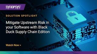 Mitigate Upstream Risk in your Software with Black Duck Supply Chain Edition | Synopsys
