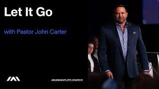 Let It Go | Pastor John Carter | Abundant Life Church