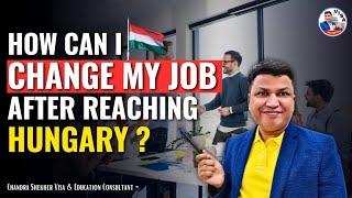 Hungary work visa when and  how you can change jobs after arriving in Hungary ?