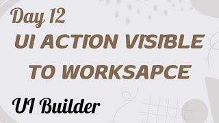 UI Action visible to Worksapce | Declarative Actions | UI Builder Day 12