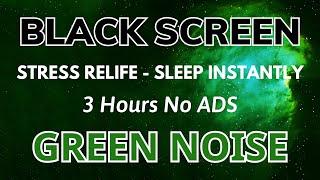 Stress Relife With Green Noise Sound For Sleep Instantly - Black Screen | Sound In 3 Hours