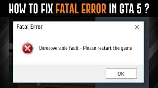 How To Fix Fatal Error [ Unrecoverable Fault - Please Restart The Game ] in GTA 5  ?