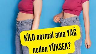 Vücut yağ oranı YÜKSEK ama kilo normal. Peki NEDEN??