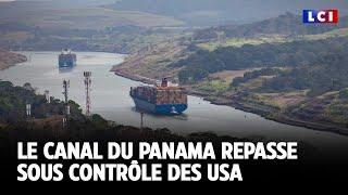 Le canal du Panama repasse sous contrôle des USA｜LCI