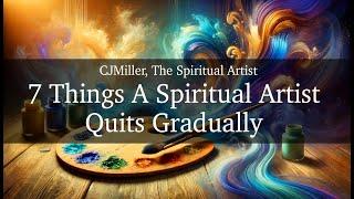 Seven Things A Spiritual Artist Quits Gradually by CJMiller