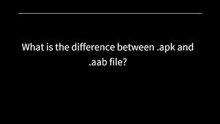 Difference between apk and aab format of application