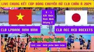 Link live Chung kết bóng chuyền nữ CLB châu Á 2024:Ninh Bình 0-3 Nec Red Rockets, kết thúc, hạng nhì