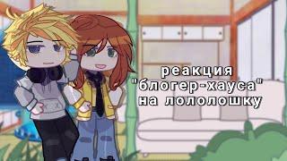 - Реакция "блогер-хауса" на лололошку | часть 11 | by: вишня | Gacha Club |