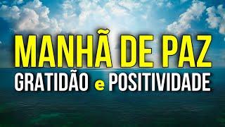 MANHÃ DE PAZ, GRATIDÃO E POSITIVIDADE