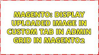 Magento: display uploaded image in custom tab in admin grid in magento2 (2 Solutions!!)