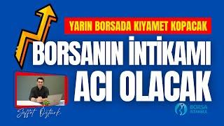 BORSADA YARIN KIYAMETLER KOPACAK BORSANIN İNTİKAMI ÇOK ACI OLACAK