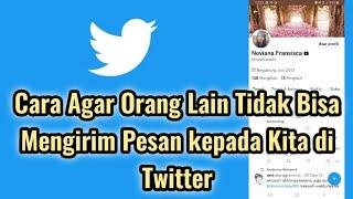 Cara Agar Orang Lain Tidak Bisa Mengirim Pesan Kepada Kita di Twitter