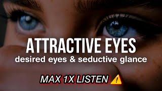 CAUTION! Perfect & Attractive Eyes Subliminal: desired eyes + seductive glance