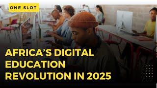 Africa’s Digital Education Revolution: Opportunities & Challenges in 2025