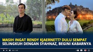 Masih Ingat Rendy Kjaernett? Dulu Sempat Viral Selingkuh dengan Syahnaz, Begini Kabarnya Sekarang