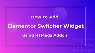 How to use Elementor Switcher Widget using HT Mega Elementor addon