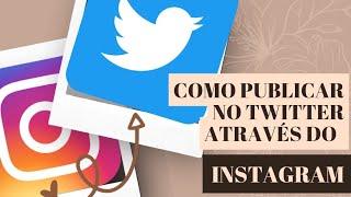 COMO PUBLICAR NO TWITTER ATRAVÉS DO INSTAGRAM