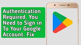 Authentication Required. You Need To Sign In to Your Google Account. Playstore Fix