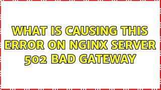 What is causing this error on nginx server 502 Bad gateway (3 Solutions!!)