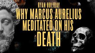 Why I Practice Marcus Aurelius' Meditation On Mortality | Ryan Holiday | Daily Stoic Thoughts #24