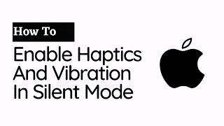 How To Enable Haptics And Vibration In Silent Mode On iPhone (2023)