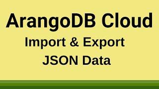 ArangoDB Cloud - How to Import and Export JSON Data in ArangoDB