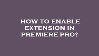 How to enable extension in premiere pro?